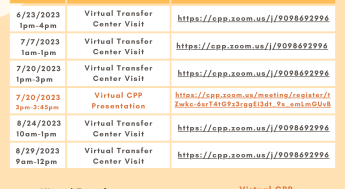 date & tIME EVENT Zoom link:   6/23/2023 1pm-4pm Virtual Cal Poly Pomona Visits 7/7/2023 1am-1pm 7/20/2023 1pm-3pm 7/20/2023 3pm-3:45pm 8/24/2023 10am-1pm 8/29/2023 9am-12pm Virtual Transfer Center Visit Virtual Transfer Center Visit Virtual Transfer Center Visit Virtual Transfer Center Visit Virtual Transfer Center Visit Virtual CPP Presentation https://cpp.zoom.us/j/9098692996 https://cpp.zoom.us/j/9098692996 https://cpp.zoom.us/j/9098692996 https://cpp.zoom.us/meeting/register/tZwkc-6srT4tG9z3rggEi3dt_9s